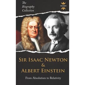 Sir Isaac Newton & Albert Einstein: From Absolutism to Relativity. The Biography Collection | The History Hour (ISBN: 9781798628669)