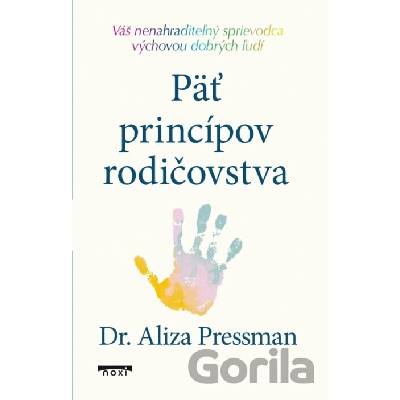 Päť princípov rodičovstva Váš nenahraditeľný sprievodca výchovou dobrých ľudí