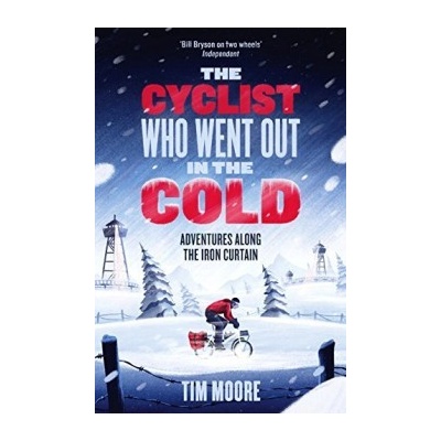 The Cyclist Who Went Out in the Cold: Dispatc... - Tim Moore
