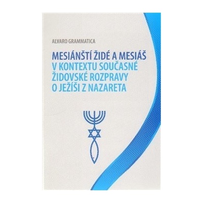 Mesiánští židé a Mesiáš v kontextu současné židovské rozpravy o Ježíši z Nazareta - Alvaro Grammatica
