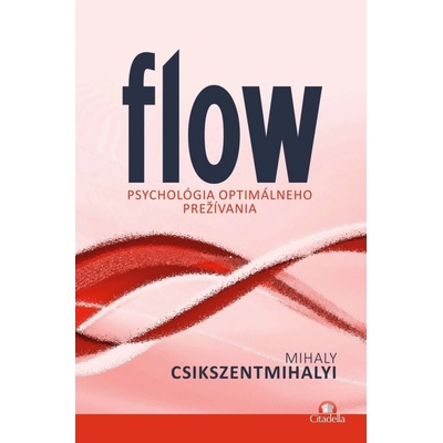 Flow - Psychológia optimálneho prežívania - Csikszentmihalyi Mihaly