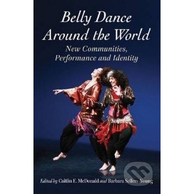 Belly Dance Around the World Barbara Sellers-Young, Caitlin E. McDonald