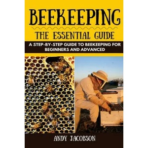 Beekeeping: The Essential Beekeeping Guide: A Step-By-Step Guide to Beekeeping for Beginners and Advanced | Andy Jacobson (ISBN: 9781530775132)