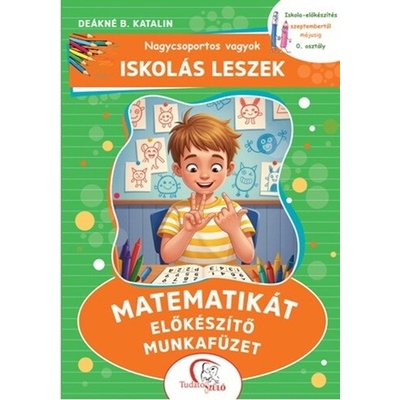 Nagycsoportos vagyok - Iskolás leszek: Matematikát előkészítő munkafüzet