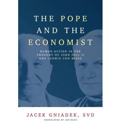 The Pope and the Economist: Human Action in the Thought of John Paul II and Ludwig von Mises