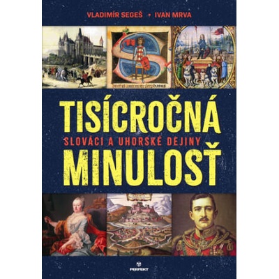 Tisícročná minulosť - Slováci a uhorské dejiny | Ivan Mrva, Vladimír Segeš