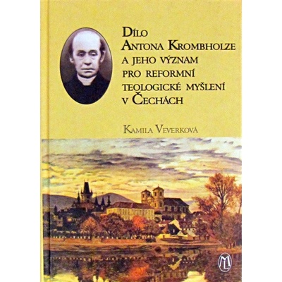 Dílo Antona Krombholze a jeho význam pro reformní teologické myšlení v Čechách - Kamila Veverková