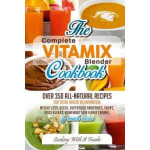 Complete Vitamix Blender Cookbook | Foodie (ISBN: 9781514801208)