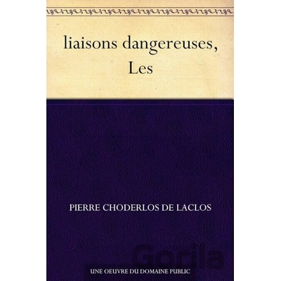 liaisons dangereuses, Les - Choderlos Laclos de