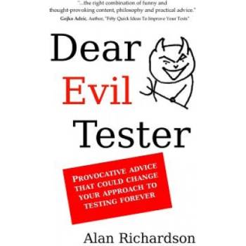 Dear Evil Tester: Provocative Advice That Could Change Your Approach To Testing Forever | MR Alan J Richardson