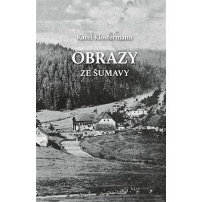 Obrazy ze Šumavy - Karel Klostermann