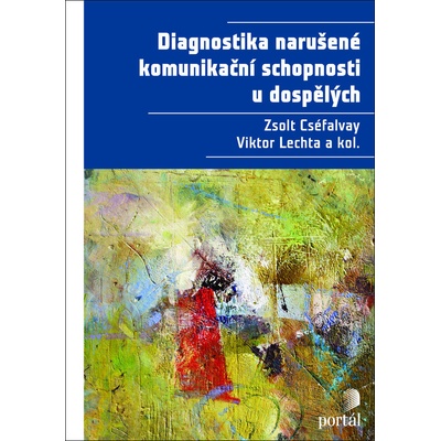 Diagnostika narušené komunikační schopnosti u dospělých Lechta Viktor: Cséfalvay Zsolt