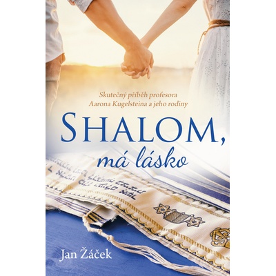 Shalom, má lásko - Skutečný příběh profesora Aarona Kugelsteina a jeho rodiny - Jan Žáček