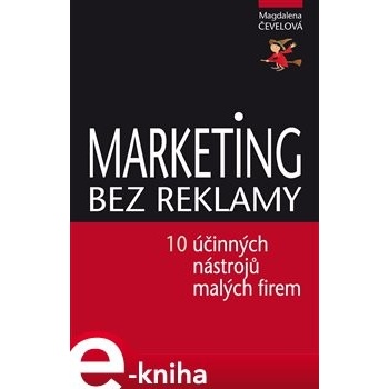 Marketing bez reklamy. 10 účinných marketingových nástrojů pro malé firmy - Magdalena Čevelová