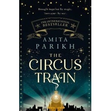The Circus Train : The entrancing, magical international bestseller - Amita Parikh
