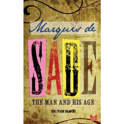 Marquis de Sade: The Man and His Age: Studies in the History of the Culture and Morals of the Eighteenth Century | James Bruce, Dr Ivan Bloch
