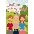 Doktore, bacha na ženský! - Patrick Taylor