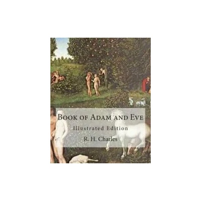 Book of Adam and Eve: Illustrated Edition (First and Second Book) | R H Charles
