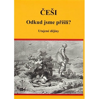Češi Odkud jsme přišli? Utajené dějiny