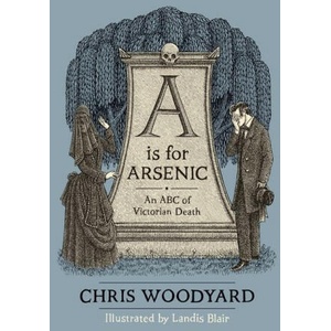 A is for Arsenic: An ABC of Victorian Death | Landis Blair (ISBN: 9780988192546)