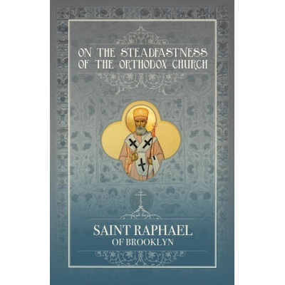 On the Steadfastness of the Orthodox Church | St. Raphael of Brooklyn Hawaweeny
