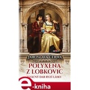 Polyxena z Lobkovic. Vzácný dar ryzí lásky - Jaroslava Černá