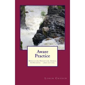 Aware Practice: Meditation, Perception, Trance, & Dreaming: Second Edition | Loren Cruden (ISBN: 9781534743168)