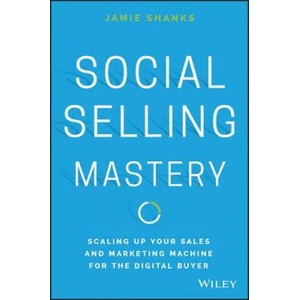 Social Selling Mastery - Scaling Up Your Sales and and Marketing Machine for the Digital Buyer | Jamie Shanks (2016)