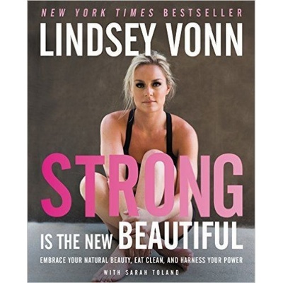 Strong Is the New Beautiful : Embrace Your Natural Beauty, Eat Clean, and Harness Your Power - Vonn Lindsey