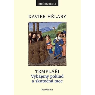 TEMPLÁŘI VYBÁJENÝ POKLAD A SKUTEČNÁ MOC - Hélary Xavier