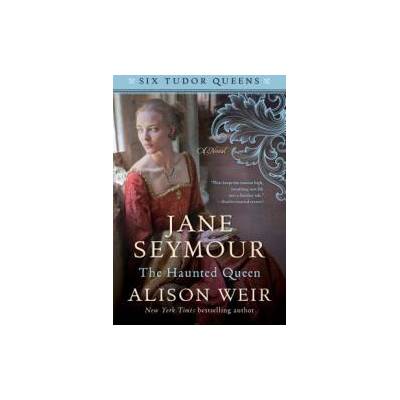 Jane Seymour, the Haunted Queen | Alison Weir