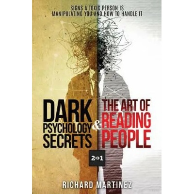 Dark Psychology Secrets & the Art of Reading People 2 in 1: Signs a Toxic Person Is Manipulating You and How to Handle It | Richard Martinez