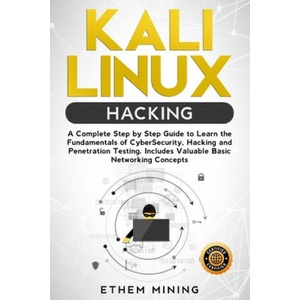 Kali Linux Hacking: A Complete Step by Step Guide to Learn the Fundamentals of Cyber Security, Hacking, and Penetration Testing. Includes (ISBN: 9781672429733)