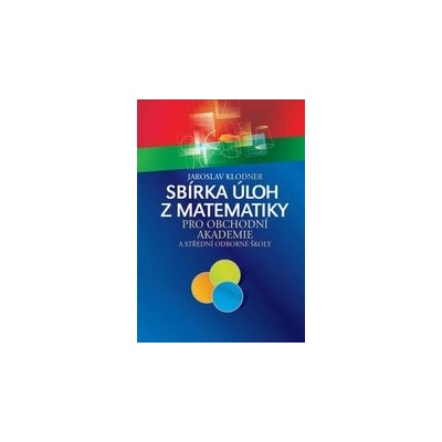 Sbírka úloh z matematiky pro obchodní akademie - Jaroslav Klodner