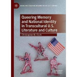 Queering Memory and National Identity in Transcultural U. S. Literature and Culture | Christopher W. Clark (ISBN: 9783030521134)