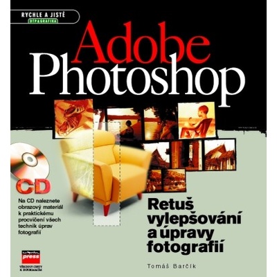 Adobe Photoshop Retuš, vylepšování a úpravy fotografií + CD - Tomáš Barčík