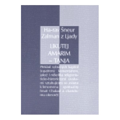 Likutej Amarim - Tanja. Překlad vybraných kapitol opatřený komentářem, jakož i několika religionisticko-historickými úvahami vztahujícími se zvláště k fenoménu spirituality hnutí Chabad a chasidi