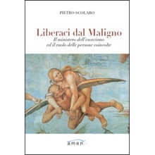 Liberaci dal maligno. Il ministero dell'esorcismo ed il ruolo delle persone coinvolte Pietro Scolaro