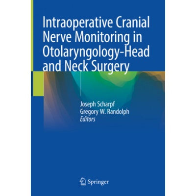 Intraoperative Cranial Nerve Monitoring in Otolaryngology-Head and Neck Surgery | Joseph Scharpf, Gregory W. Randolph