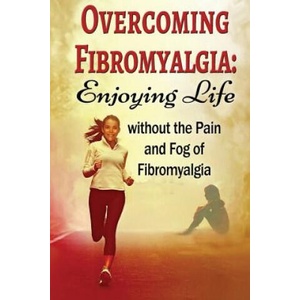 Overcoming Fibromyalgia: Enjoying Life without the Pain and Fog of Fibromyalgia | Kara Aimer (2015)