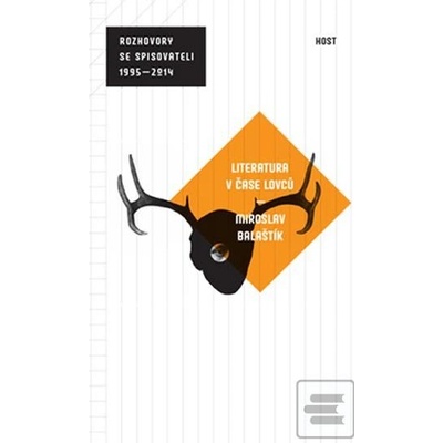 Literatura v čase lovců - rozhovory se spisovateli 1995 - 2014 - Miroslav Balaštík