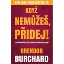Když nemůžeš, přidej - Brendon Burchard