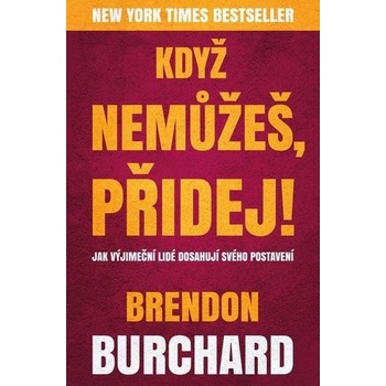 Když nemůžeš, přidej - Brendon Burchard
