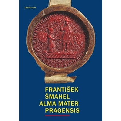 Alma mater Pragensis Studie k počátkům Univerzity Karlovy - František Šmahel