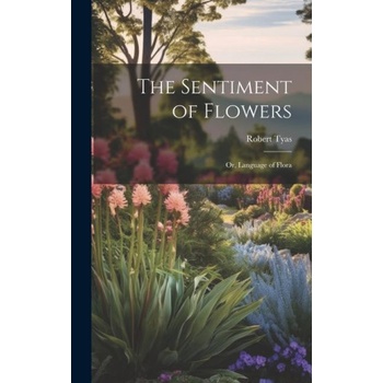 The Sentiment of Flowers: Or, Language of Flora | Robert Tyas