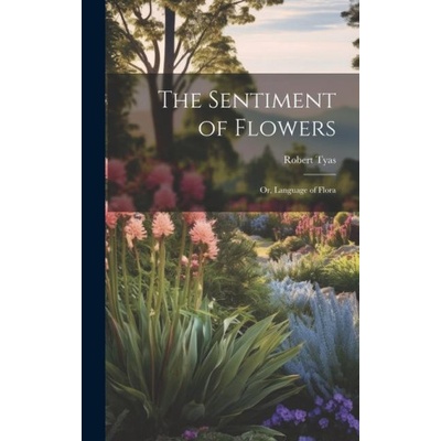 The Sentiment of Flowers: Or, Language of Flora | Robert Tyas