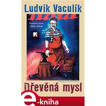 Dřevěná mysl. Výbor z fejetonů z Lidových novin 2002–2008 - Ludvík Vaculík