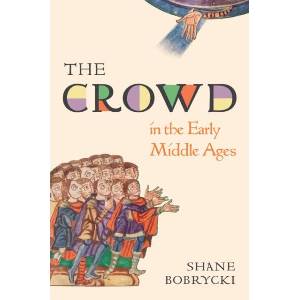 The Crowd in the Early Middle Ages | Shane Bobrycki (ISBN: 9780691255606)
