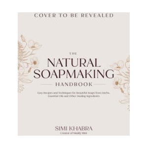 The Natural Soapmaking Handbook: Easy Recipes and Techniques for Beautiful Soaps from Herbs, Essential Oils and Other Healing Ingredients | KHABRA SIMI (2024)