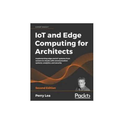 IoT and Edge Computing for Architects | Perry Lea
